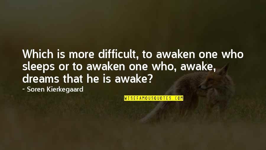 He Who Dreams Quotes By Soren Kierkegaard: Which is more difficult, to awaken one who