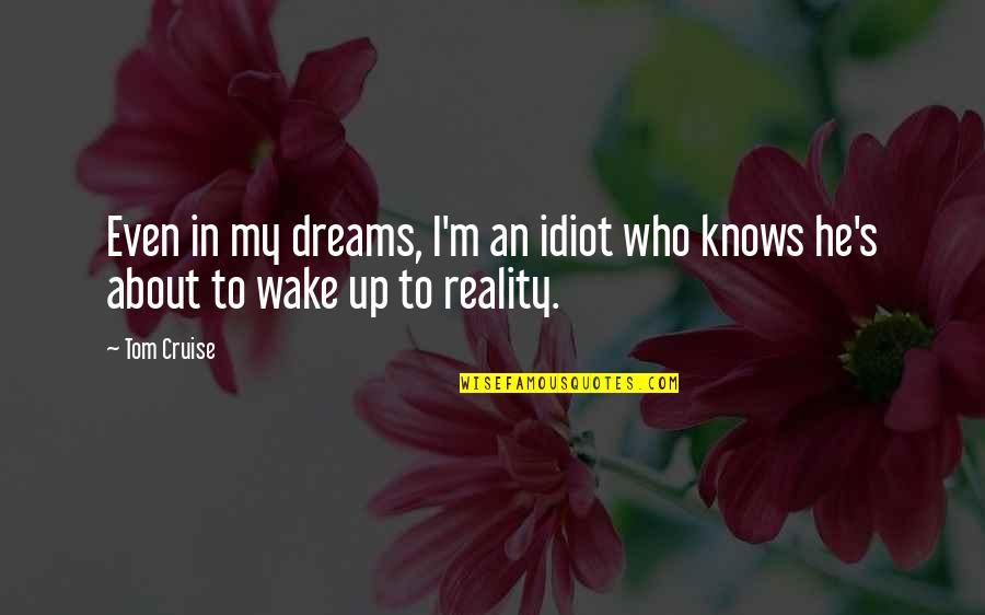 He Who Dreams Quotes By Tom Cruise: Even in my dreams, I'm an idiot who