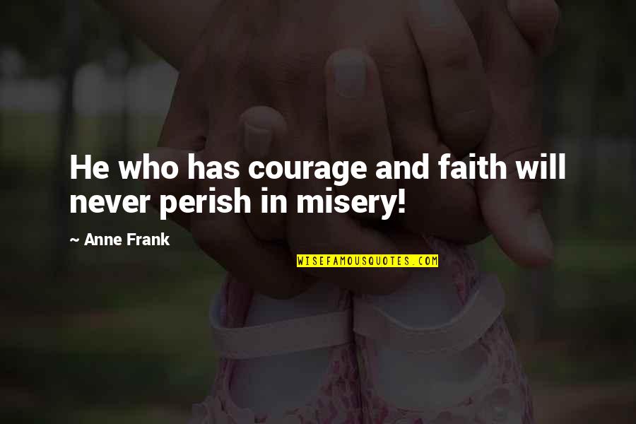 He Who Has Faith Quotes By Anne Frank: He who has courage and faith will never