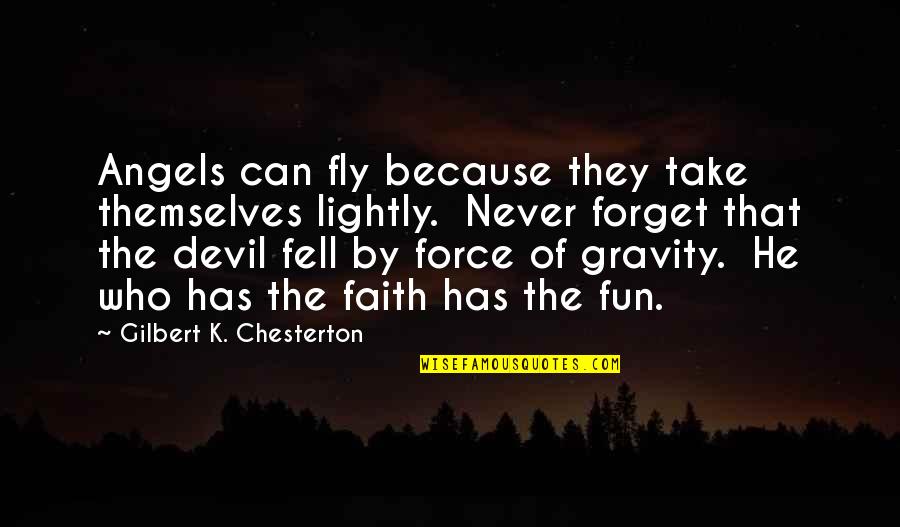 He Who Has Faith Quotes By Gilbert K. Chesterton: Angels can fly because they take themselves lightly.