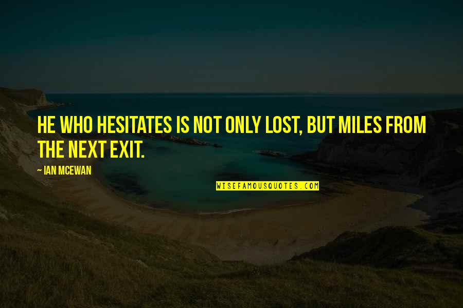 He Who Hesitates Quotes By Ian McEwan: He who hesitates is not only lost, but