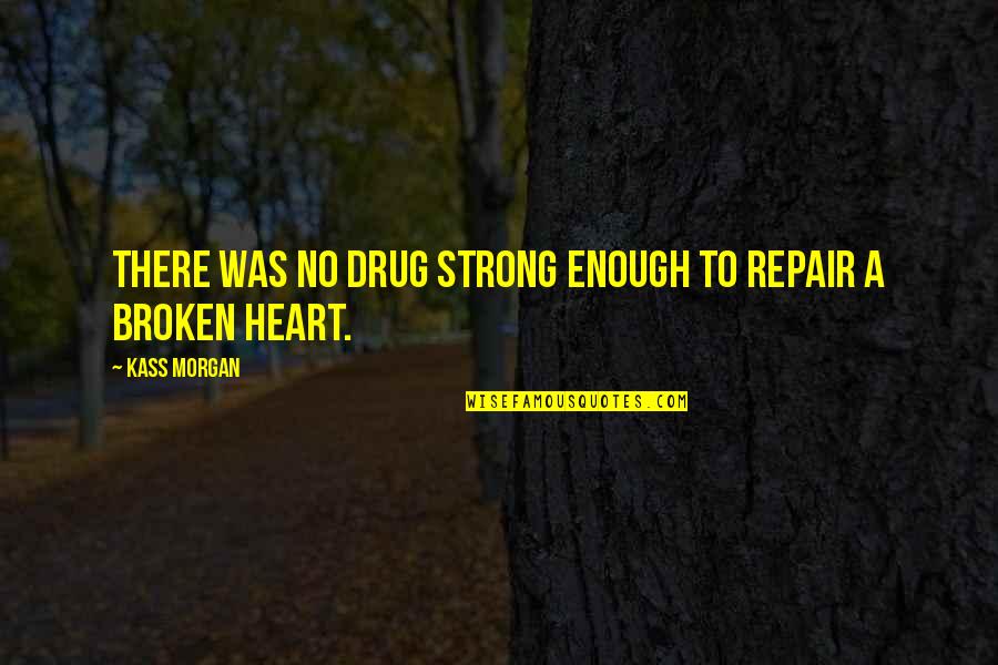 He Who Hesitates Quotes By Kass Morgan: There was no drug strong enough to repair
