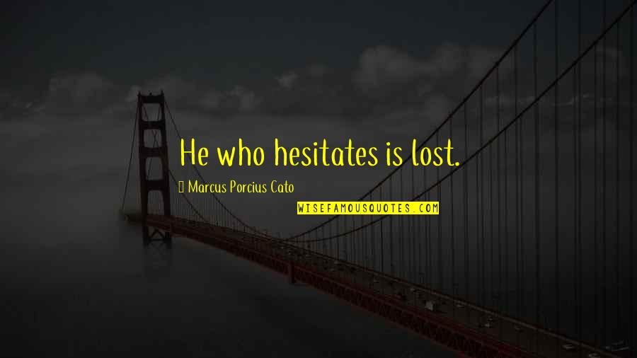 He Who Hesitates Quotes By Marcus Porcius Cato: He who hesitates is lost.