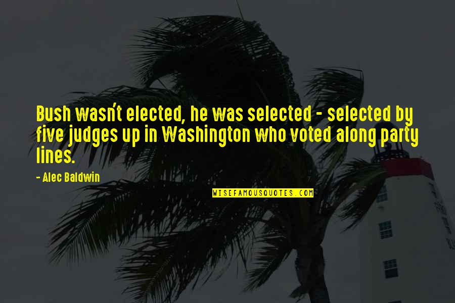 He Who Judges Quotes By Alec Baldwin: Bush wasn't elected, he was selected - selected