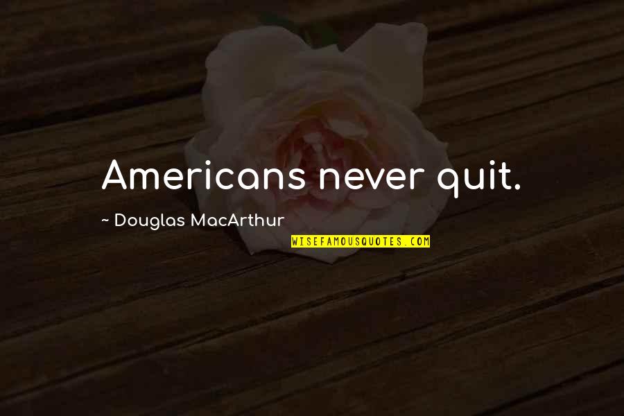 He Who Justifies Himself Quotes By Douglas MacArthur: Americans never quit.
