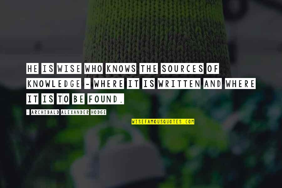 He Who Knows Quotes By Archibald Alexander Hodge: He is wise who knows the sources of