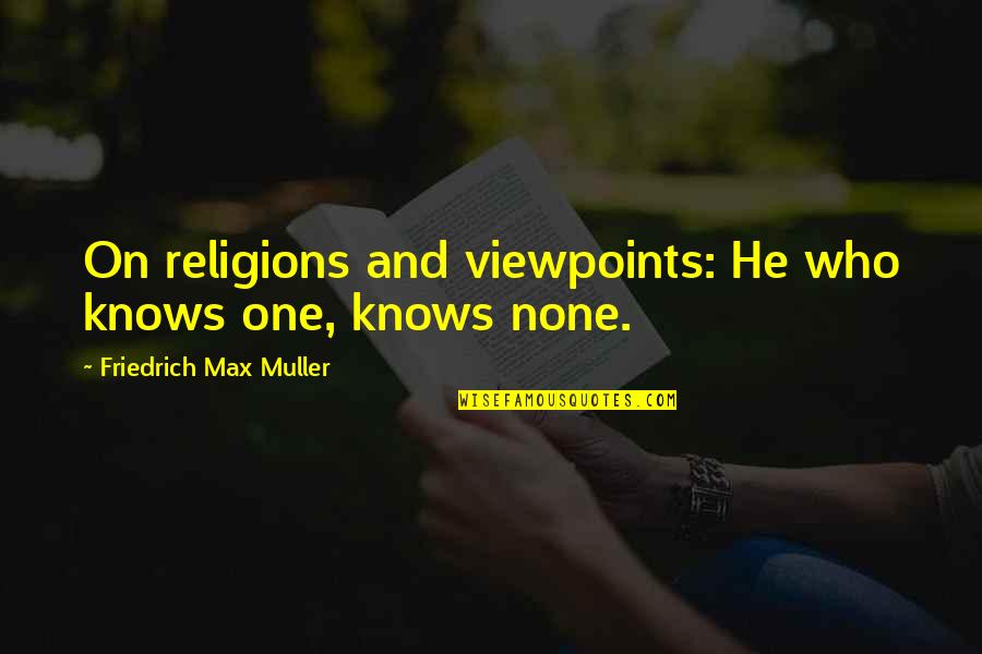 He Who Knows Quotes By Friedrich Max Muller: On religions and viewpoints: He who knows one,