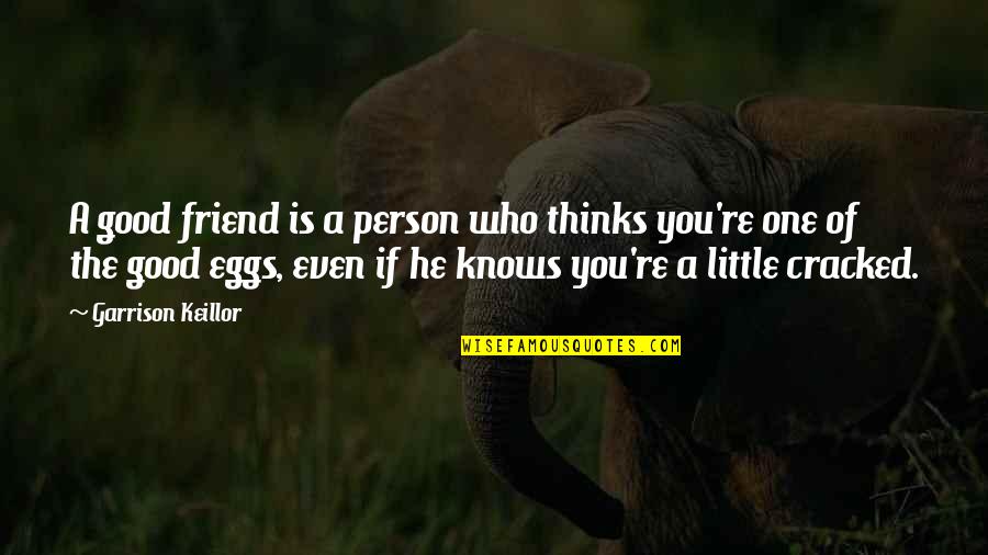 He Who Knows Quotes By Garrison Keillor: A good friend is a person who thinks