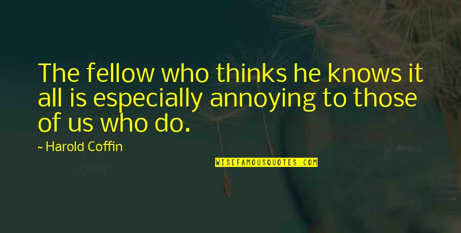 He Who Knows Quotes By Harold Coffin: The fellow who thinks he knows it all