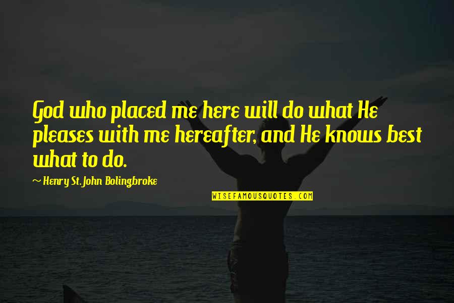 He Who Knows Quotes By Henry St. John Bolingbroke: God who placed me here will do what