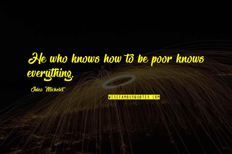He Who Knows Quotes By Jules Michelet: He who knows how to be poor knows