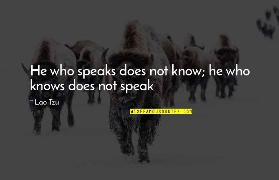 He Who Knows Quotes By Lao-Tzu: He who speaks does not know; he who