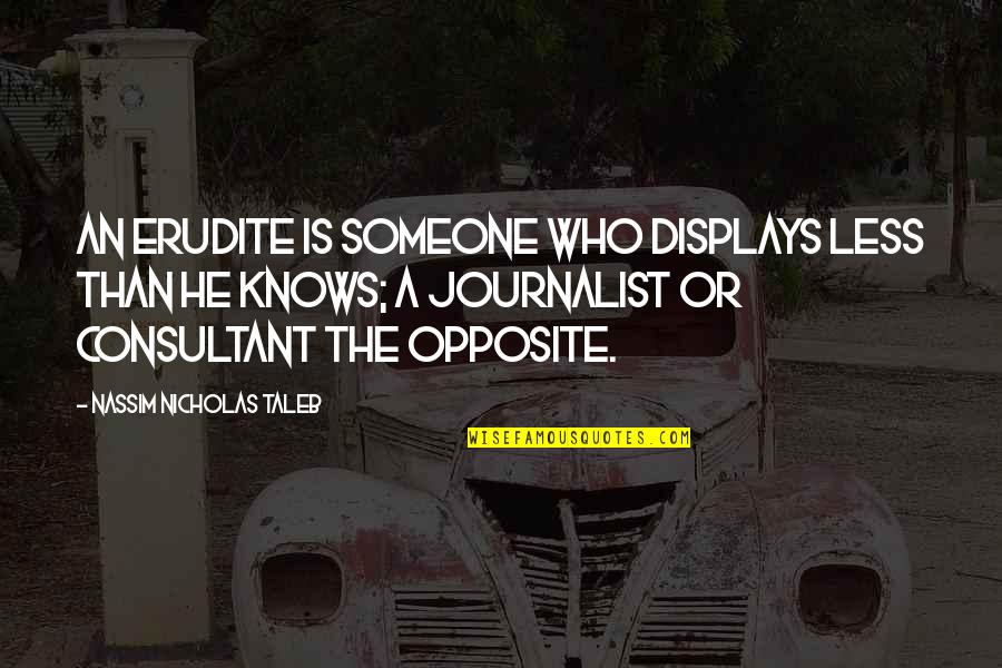 He Who Knows Quotes By Nassim Nicholas Taleb: An erudite is someone who displays less than