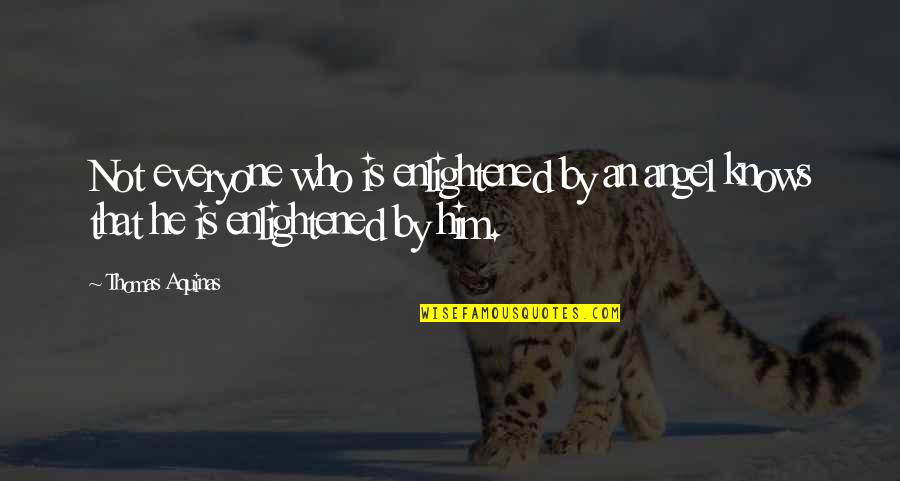 He Who Knows Quotes By Thomas Aquinas: Not everyone who is enlightened by an angel