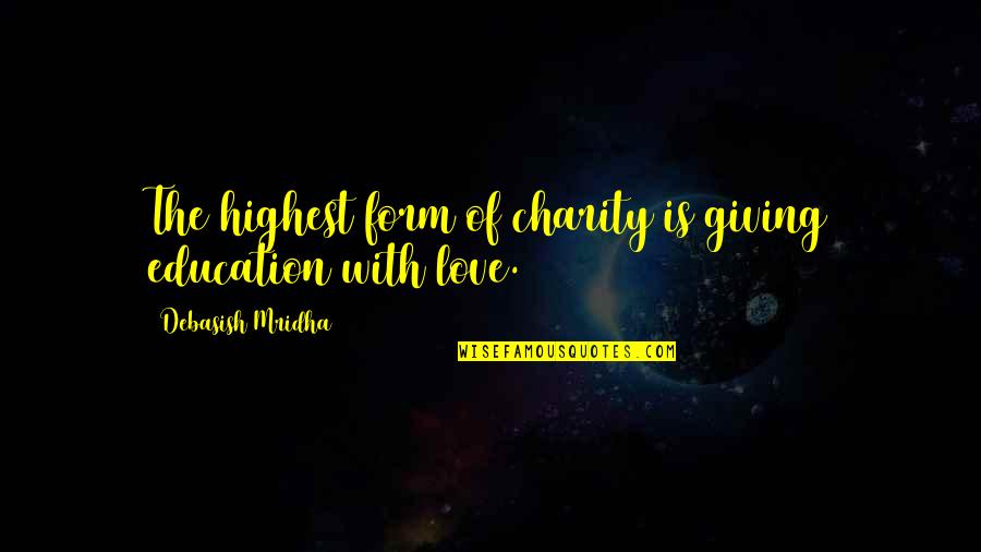 He Who Learns Must Suffer Quote Quotes By Debasish Mridha: The highest form of charity is giving education