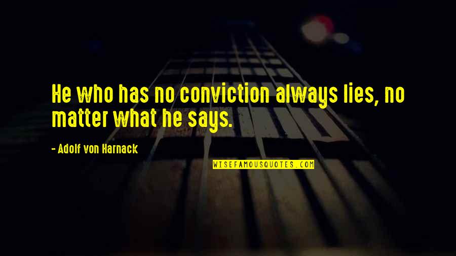 He Who Lies Quotes By Adolf Von Harnack: He who has no conviction always lies, no