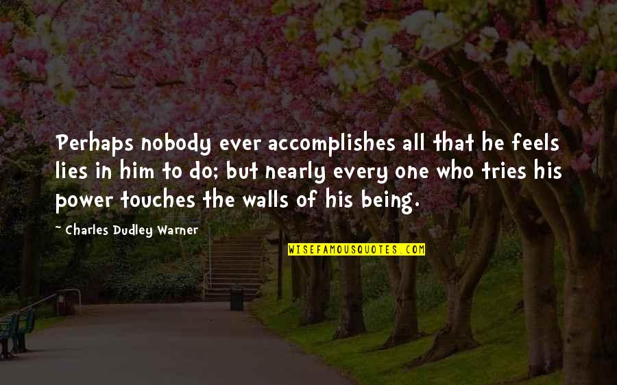 He Who Lies Quotes By Charles Dudley Warner: Perhaps nobody ever accomplishes all that he feels