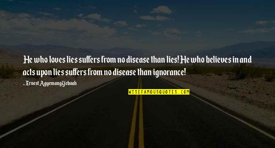 He Who Lies Quotes By Ernest Agyemang Yeboah: He who loves lies suffers from no disease