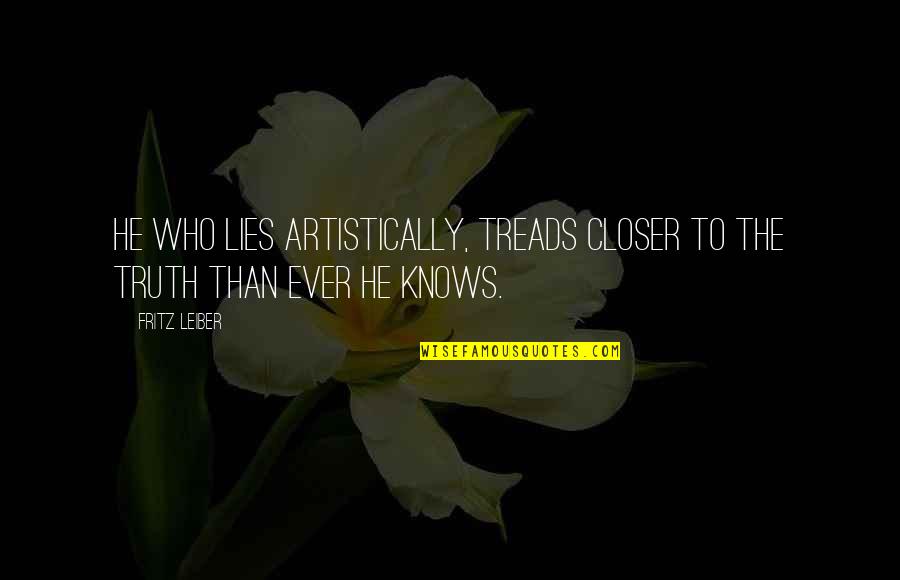 He Who Lies Quotes By Fritz Leiber: He who lies artistically, treads closer to the