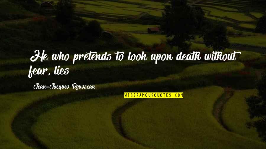 He Who Lies Quotes By Jean-Jacques Rousseau: He who pretends to look upon death without
