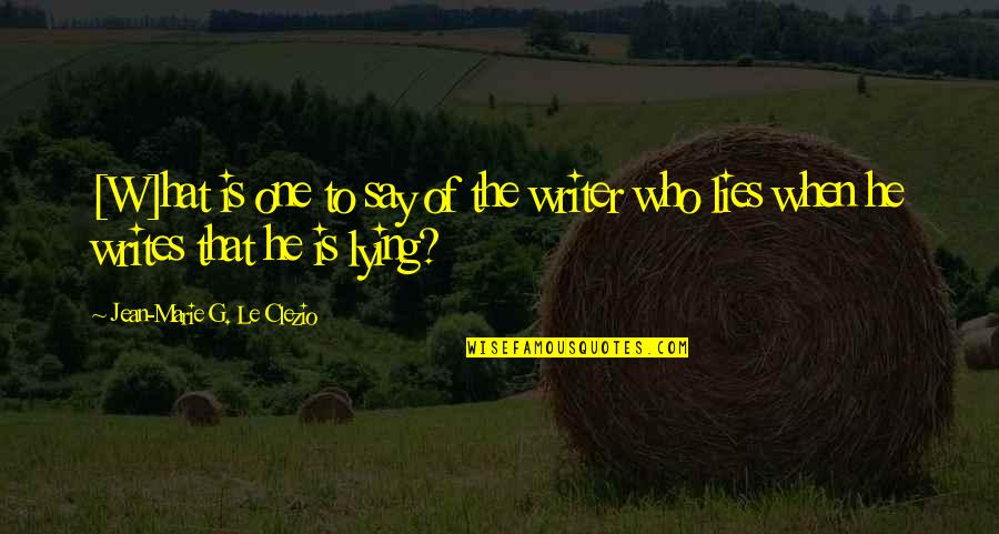 He Who Lies Quotes By Jean-Marie G. Le Clezio: [W]hat is one to say of the writer