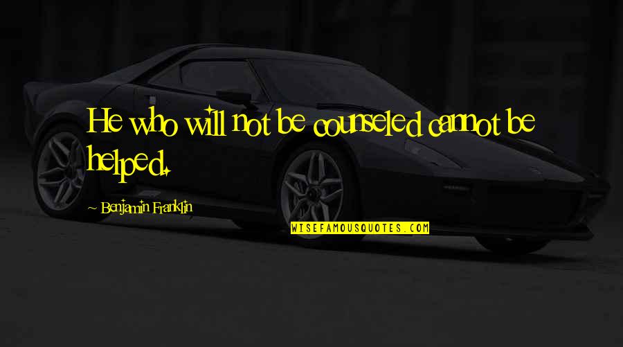 He Who Quotes By Benjamin Franklin: He who will not be counseled cannot be He Who Quotes By Benjamin Franklin: He who will not be counseled cannot be