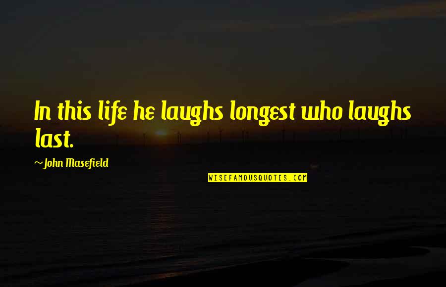 He Who Quotes By John Masefield: In this life he laughs longest who laughs