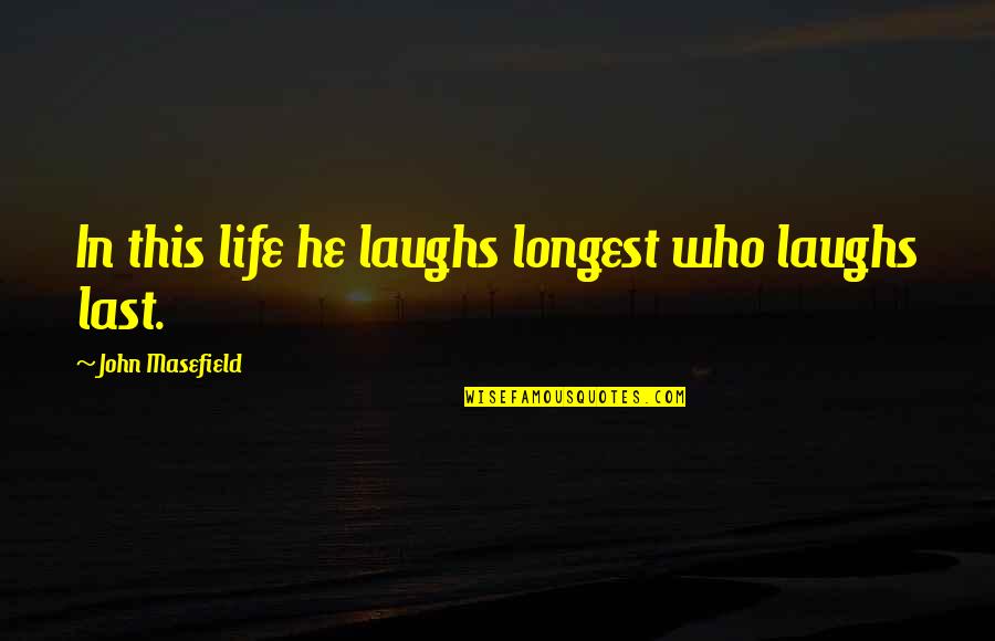 He Who Quotes By John Masefield: In this life he laughs longest who laughs He Who Quotes By John Masefield: In this life he laughs longest who laughs