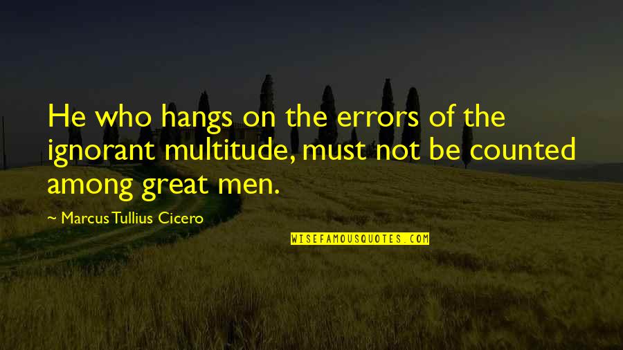 He Who Quotes By Marcus Tullius Cicero: He who hangs on the errors of the