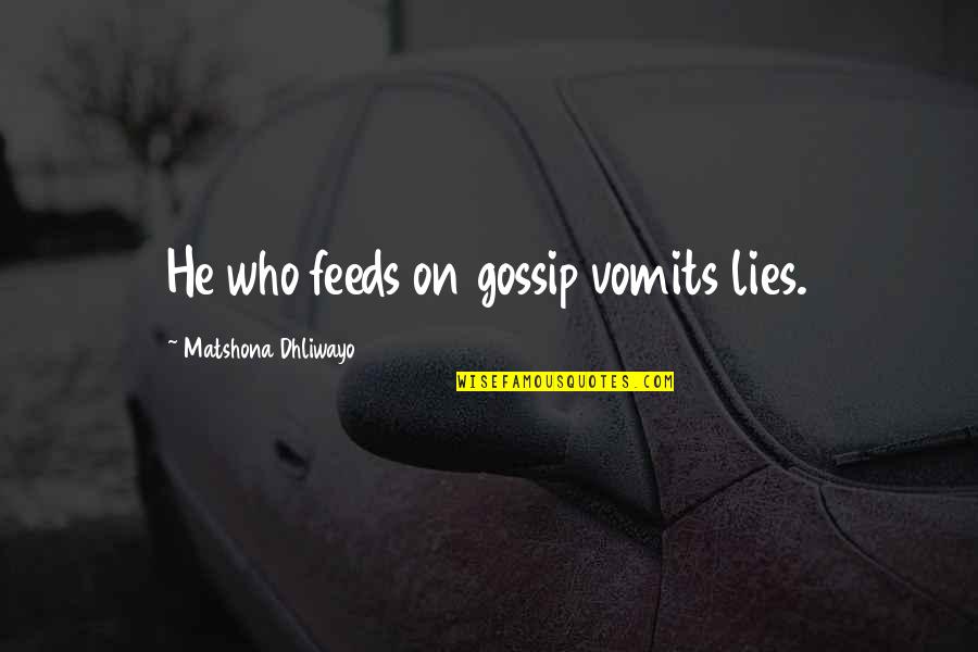 He Who Quotes By Matshona Dhliwayo: He who feeds on gossip vomits lies.