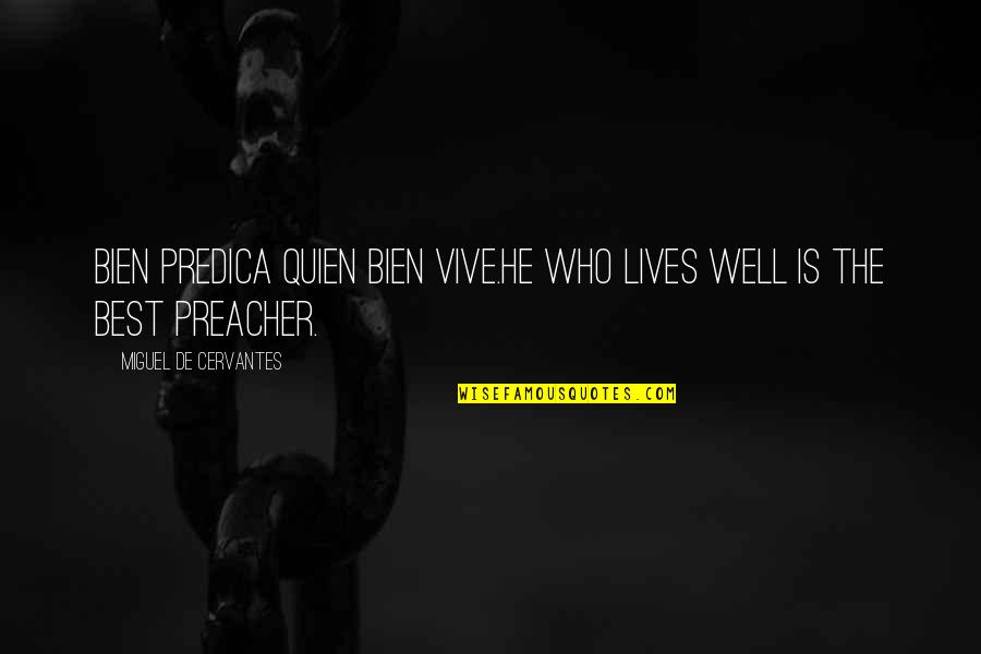 He Who Quotes By Miguel De Cervantes: Bien predica quien bien vive.He who lives well