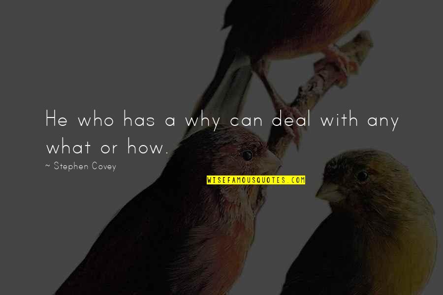 He Who Quotes By Stephen Covey: He who has a why can deal with