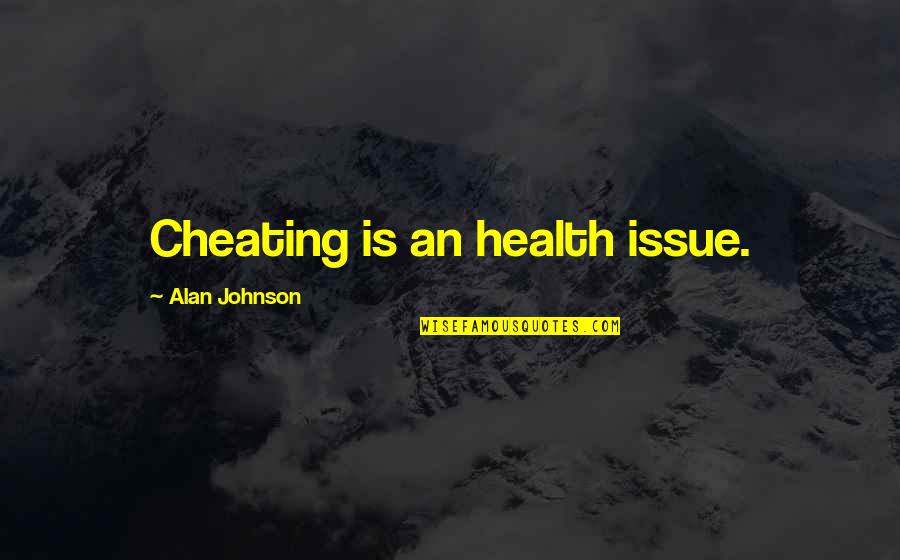 He Who Rushes Quotes By Alan Johnson: Cheating is an health issue.