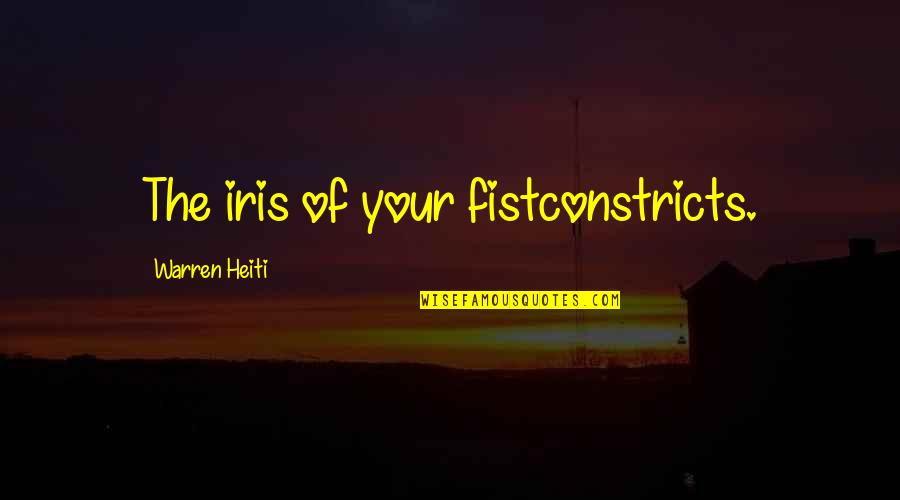 He Who Rushes Quotes By Warren Heiti: The iris of your fistconstricts.