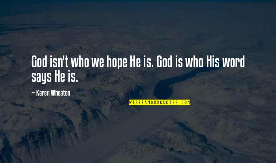 He Who Says Quotes By Karen Wheaton: God isn't who we hope He is. God