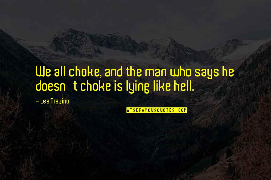 He Who Says Quotes By Lee Trevino: We all choke, and the man who says