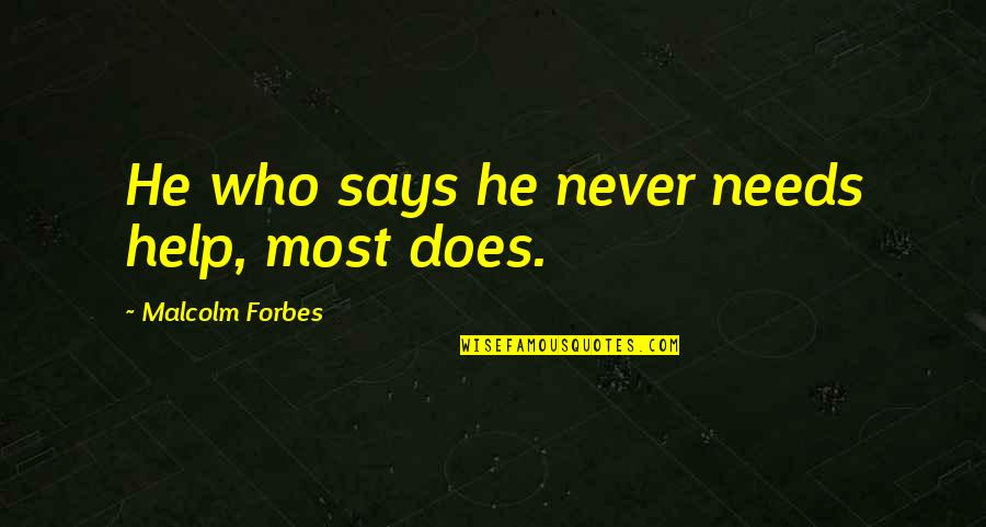 He Who Says Quotes By Malcolm Forbes: He who says he never needs help, most
