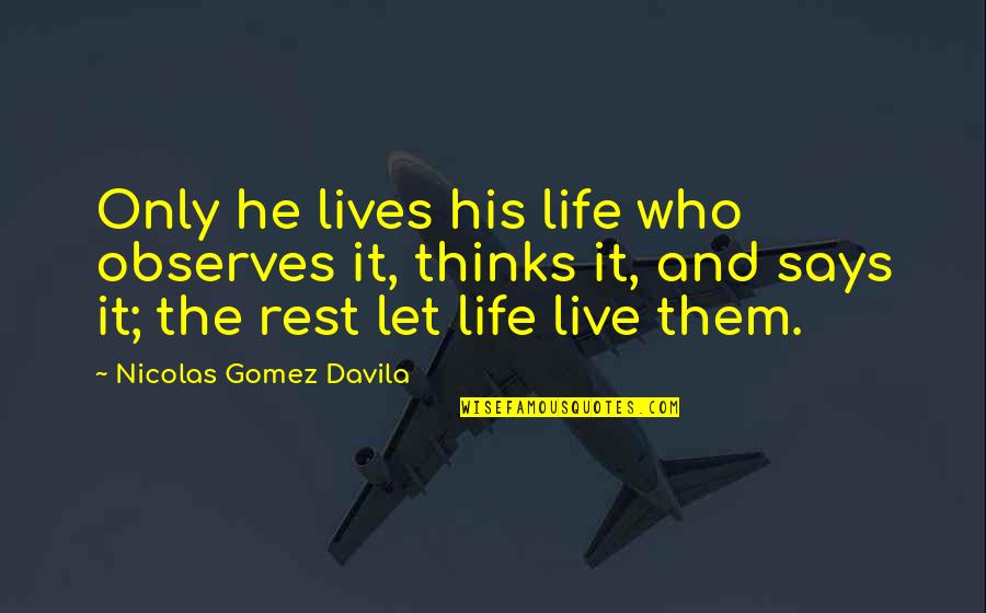 He Who Says Quotes By Nicolas Gomez Davila: Only he lives his life who observes it,