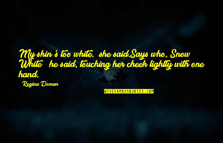 He Who Says Quotes By Regina Doman: My skin's too white." she said.Says who, Snow