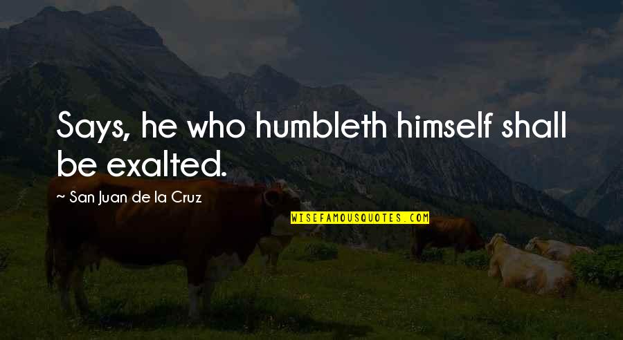 He Who Says Quotes By San Juan De La Cruz: Says, he who humbleth himself shall be exalted.