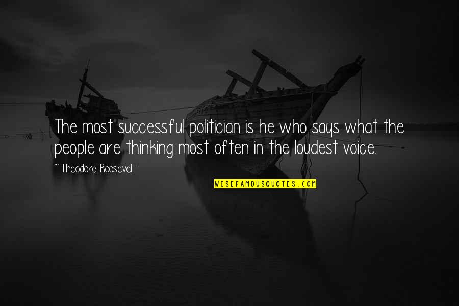 He Who Says Quotes By Theodore Roosevelt: The most successful politician is he who says