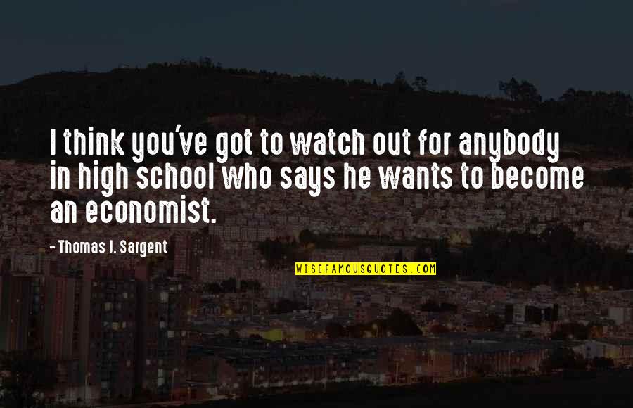 He Who Says Quotes By Thomas J. Sargent: I think you've got to watch out for