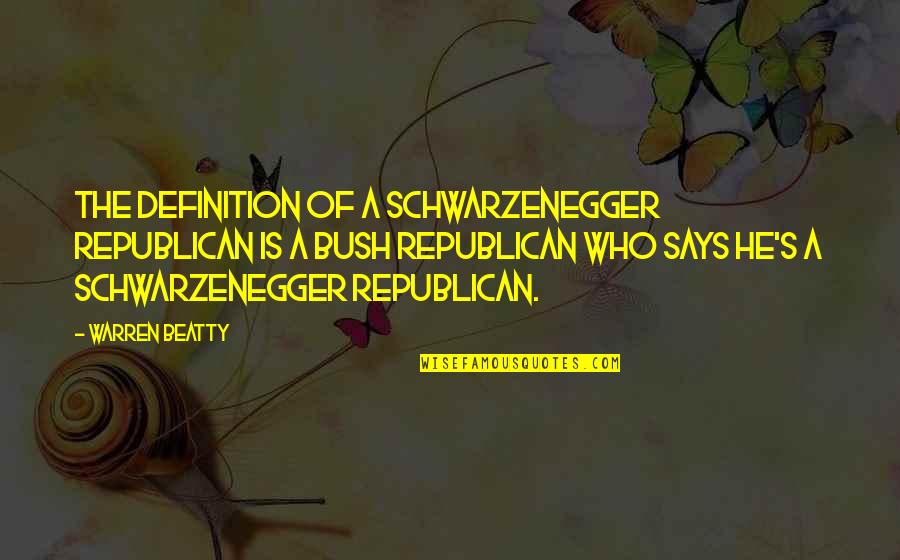 He Who Says Quotes By Warren Beatty: The definition of a Schwarzenegger Republican is a