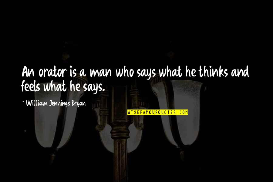 He Who Says Quotes By William Jennings Bryan: An orator is a man who says what