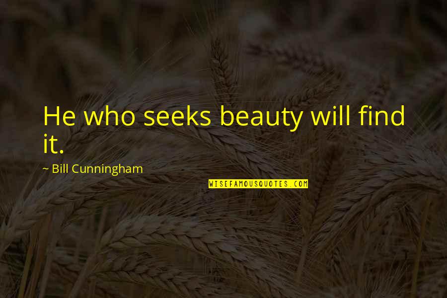 He Who Seeks Quotes By Bill Cunningham: He who seeks beauty will find it.