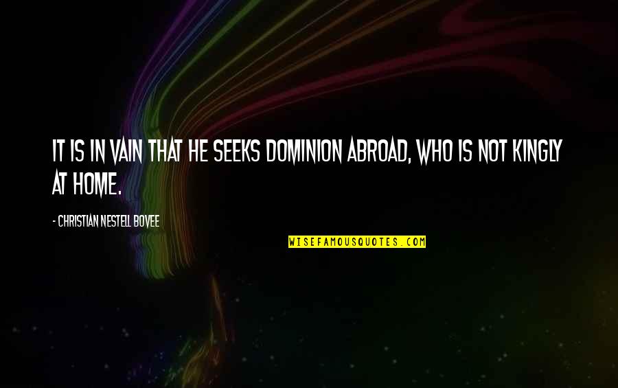 He Who Seeks Quotes By Christian Nestell Bovee: It is in vain that he seeks dominion