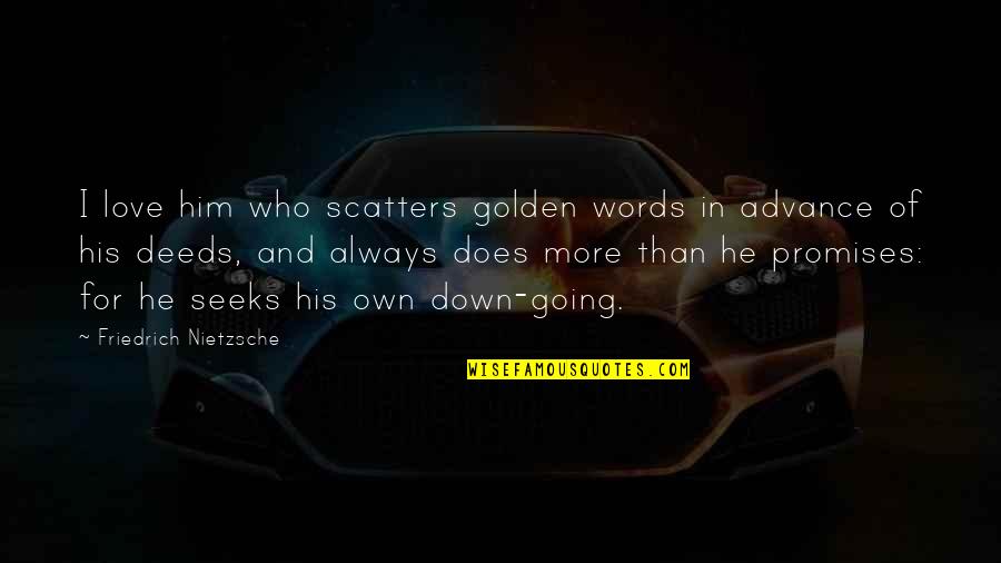 He Who Seeks Quotes By Friedrich Nietzsche: I love him who scatters golden words in