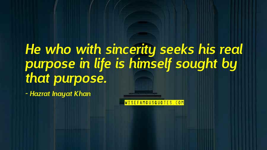 He Who Seeks Quotes By Hazrat Inayat Khan: He who with sincerity seeks his real purpose