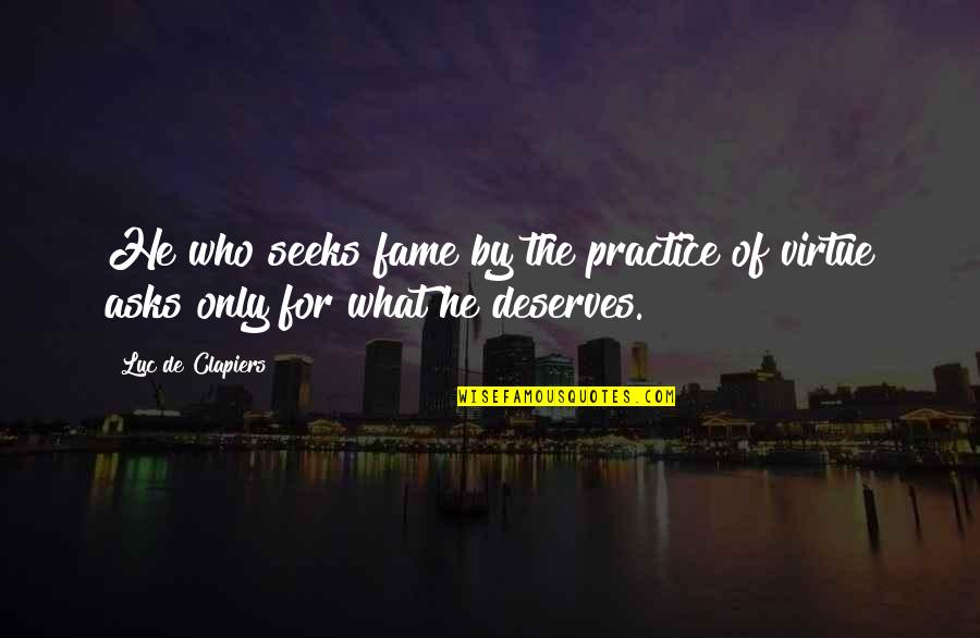 He Who Seeks Quotes By Luc De Clapiers: He who seeks fame by the practice of