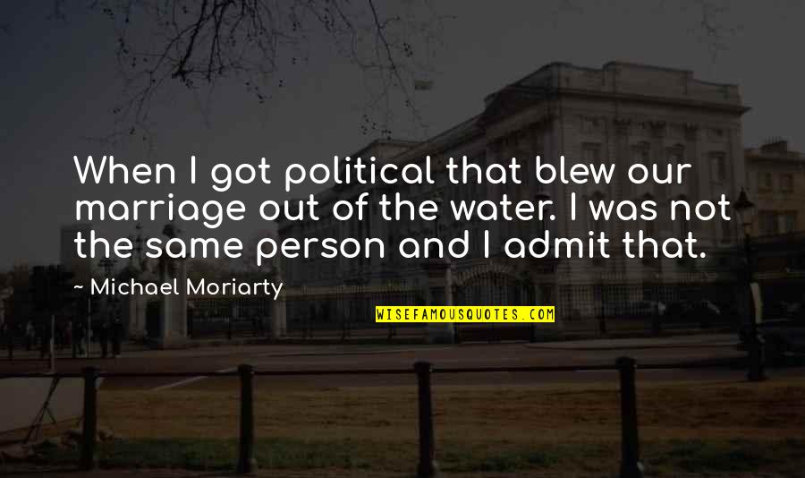 He Who Speaks With Forked Tongue Quote Quotes By Michael Moriarty: When I got political that blew our marriage